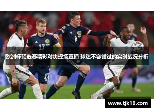 欧洲杯预选赛精彩对决现场直播 球迷不容错过的实时战况分析