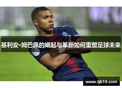 基利安·姆巴佩的崛起与革新如何重塑足球未来