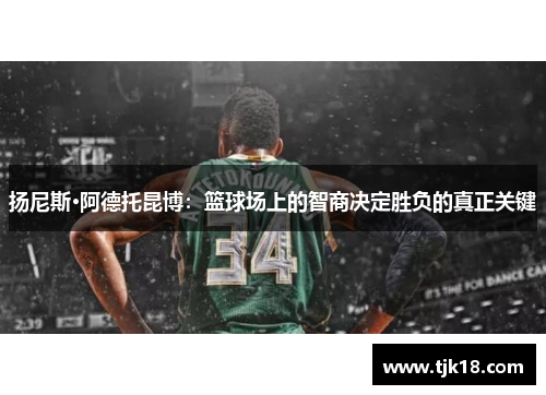 扬尼斯·阿德托昆博：篮球场上的智商决定胜负的真正关键