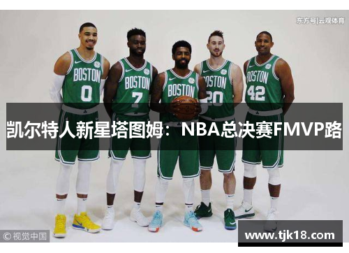 凯尔特人新星塔图姆：NBA总决赛FMVP路