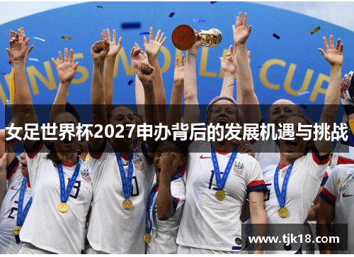 女足世界杯2027申办背后的发展机遇与挑战