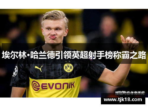 埃尔林·哈兰德引领英超射手榜称霸之路