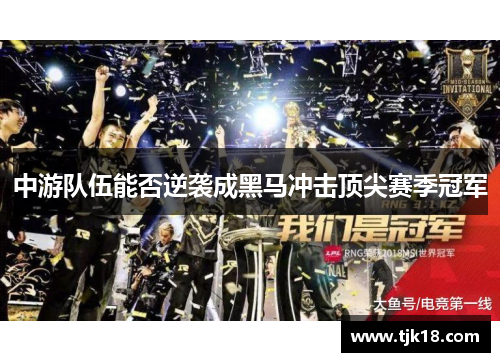 中游队伍能否逆袭成黑马冲击顶尖赛季冠军