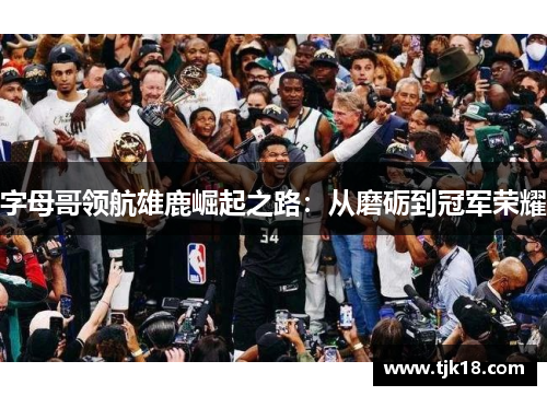 字母哥领航雄鹿崛起之路：从磨砺到冠军荣耀