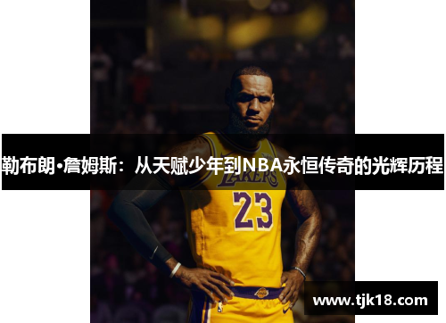 勒布朗·詹姆斯：从天赋少年到NBA永恒传奇的光辉历程