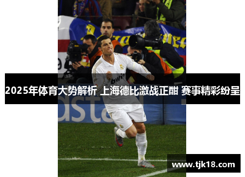 2025年体育大势解析 上海德比激战正酣 赛事精彩纷呈