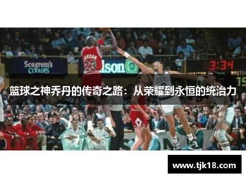 篮球之神乔丹的传奇之路：从荣耀到永恒的统治力