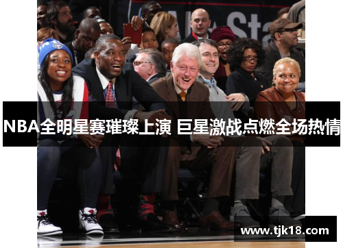 NBA全明星赛璀璨上演 巨星激战点燃全场热情