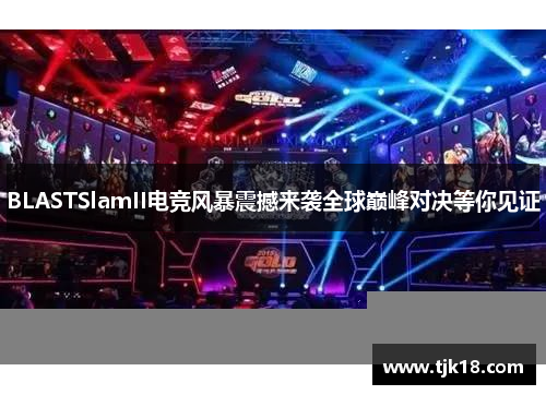 BLASTSlamII电竞风暴震撼来袭全球巅峰对决等你见证