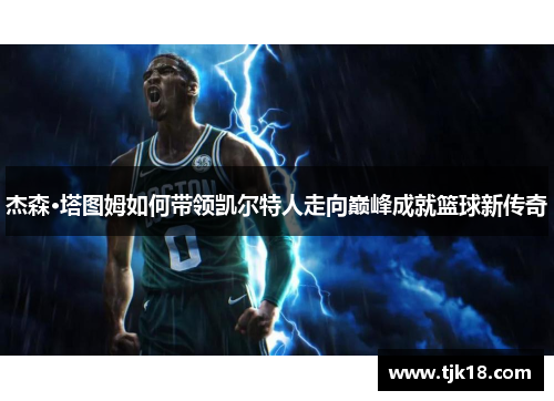 杰森·塔图姆如何带领凯尔特人走向巅峰成就篮球新传奇
