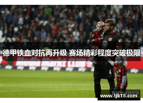 德甲铁血对抗再升级 赛场精彩程度突破极限