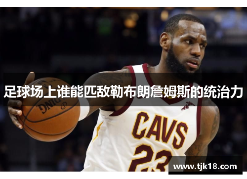 足球场上谁能匹敌勒布朗詹姆斯的统治力