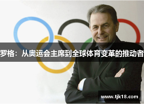 罗格：从奥运会主席到全球体育变革的推动者